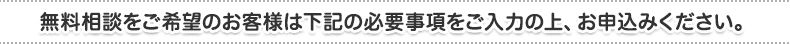 無料相談をご希望のお客様は下記の必要事項をご入力の上、お申込みください。