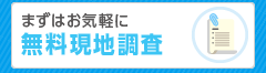 まずはお気軽に無料現地調査